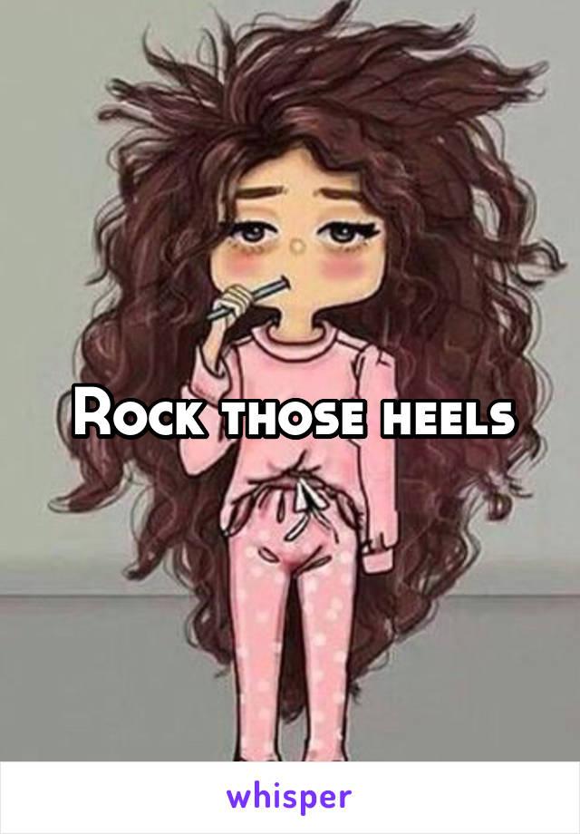 Rock those heels