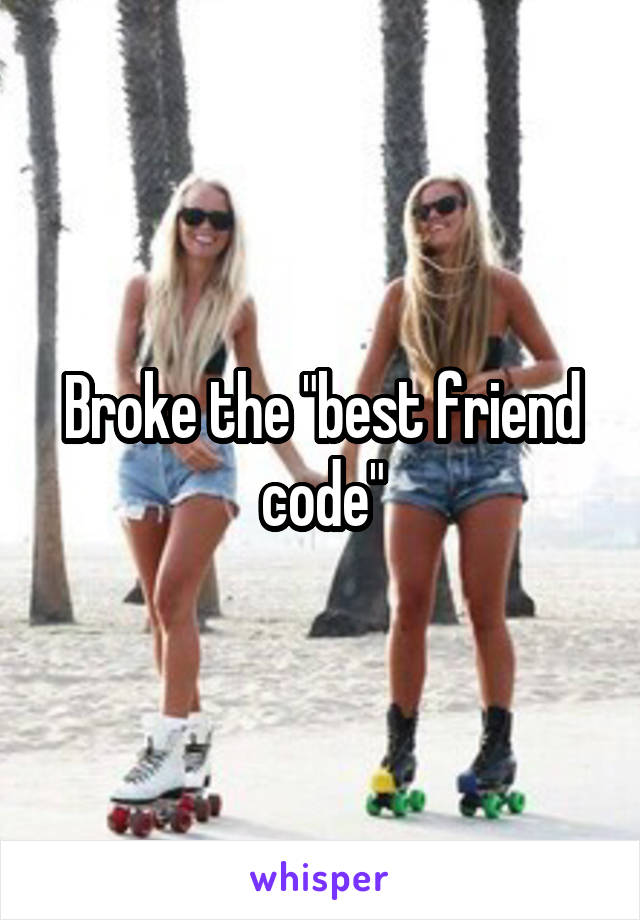 Broke the "best friend code"