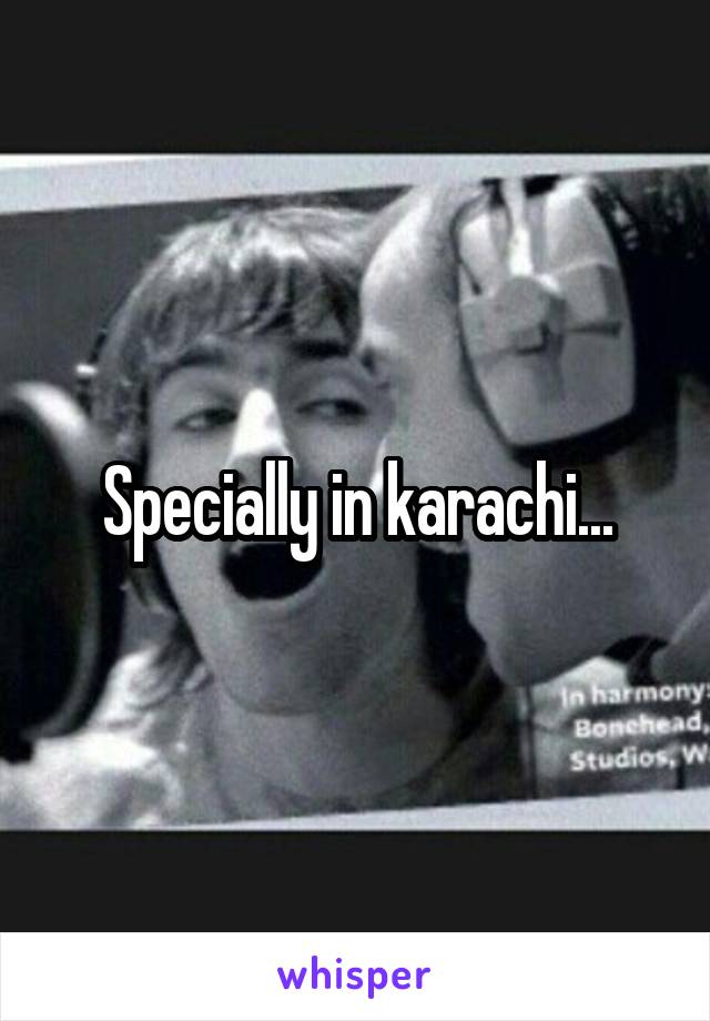 Specially in karachi...