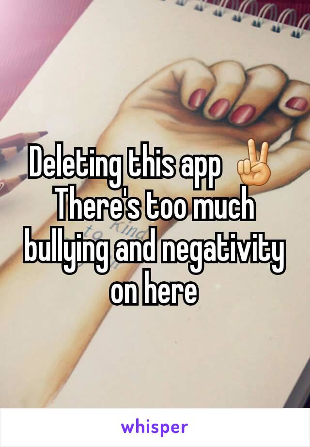 Deleting this app ✌
There's too much bullying and negativity on here