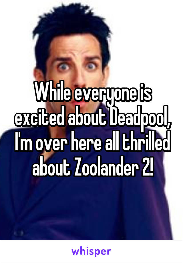 While everyone is excited about Deadpool, I'm over here all thrilled about Zoolander 2!