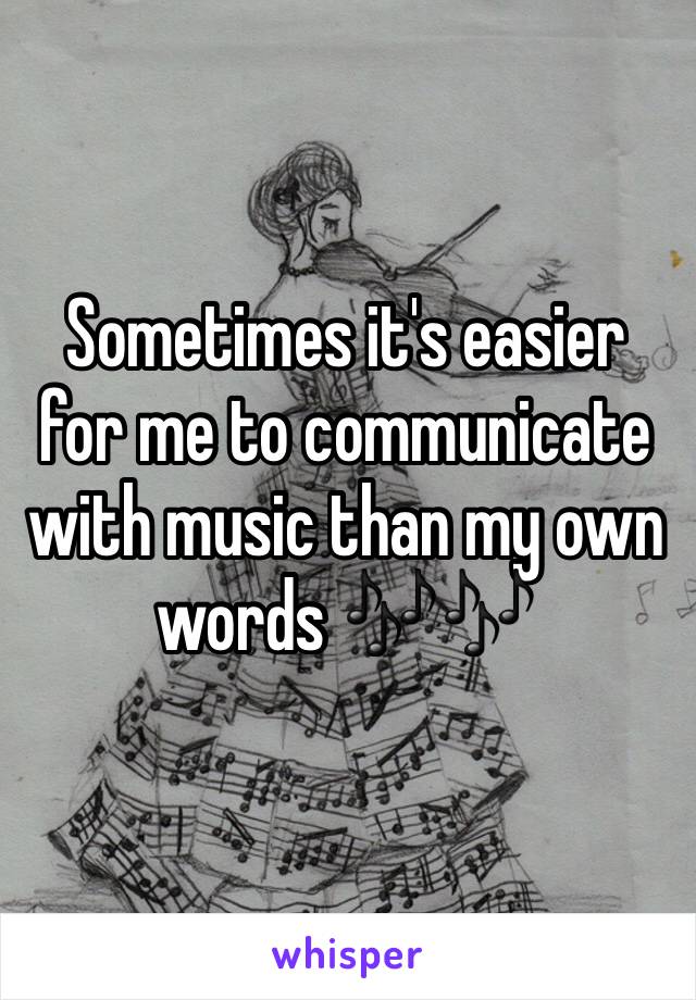 Sometimes it's easier for me to communicate with music than my own words 🎶🎶
