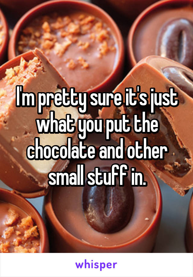 I'm pretty sure it's just what you put the chocolate and other small stuff in.