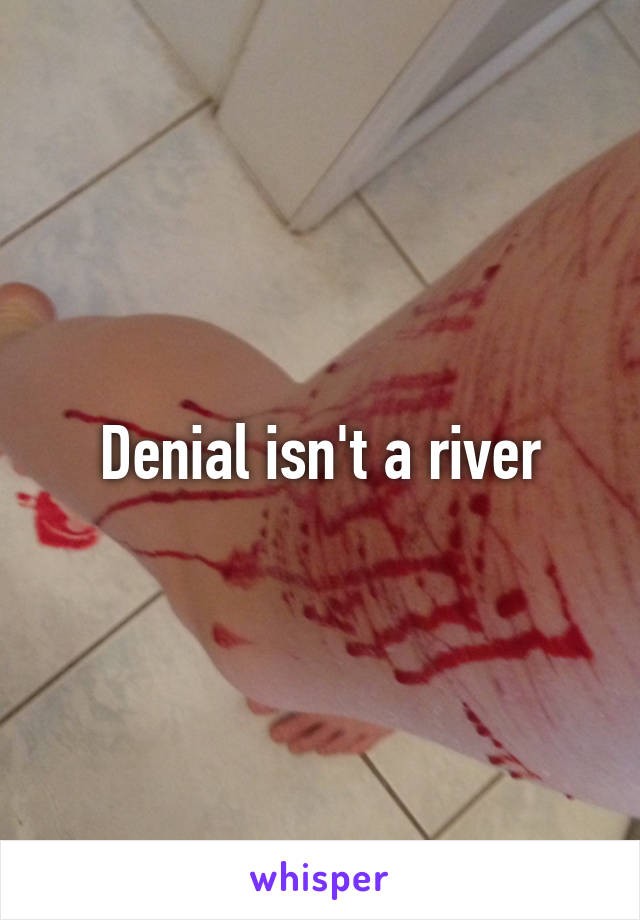 Denial isn't a river