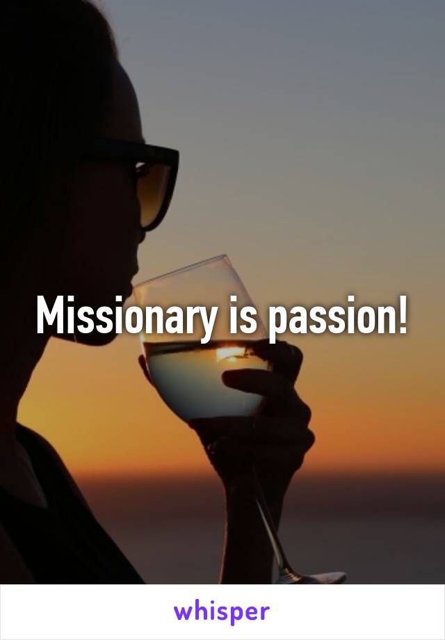 Missionary is passion!
