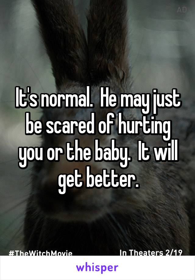 It's normal.  He may just be scared of hurting you or the baby.  It will get better.