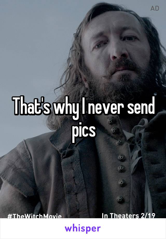 That's why I never send pics