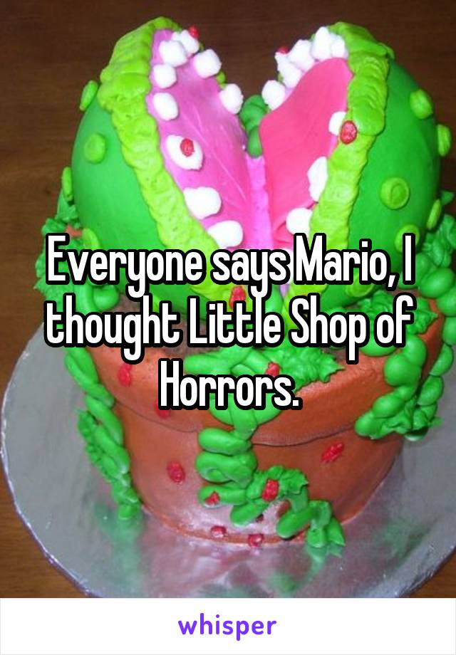 Everyone says Mario, I thought Little Shop of Horrors.