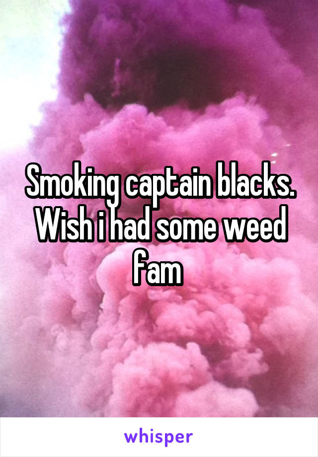 Smoking captain blacks. Wish i had some weed fam 