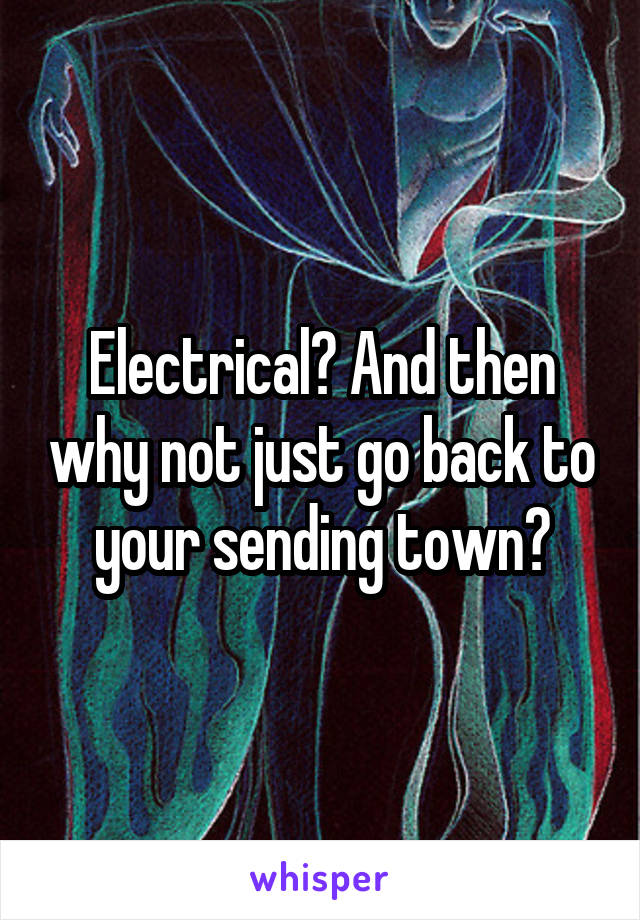 Electrical? And then why not just go back to your sending town?