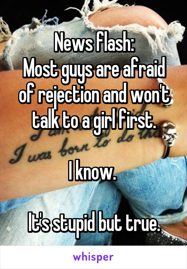 News flash:
Most guys are afraid of rejection and won't talk to a girl first.

I know. 

It's stupid but true.