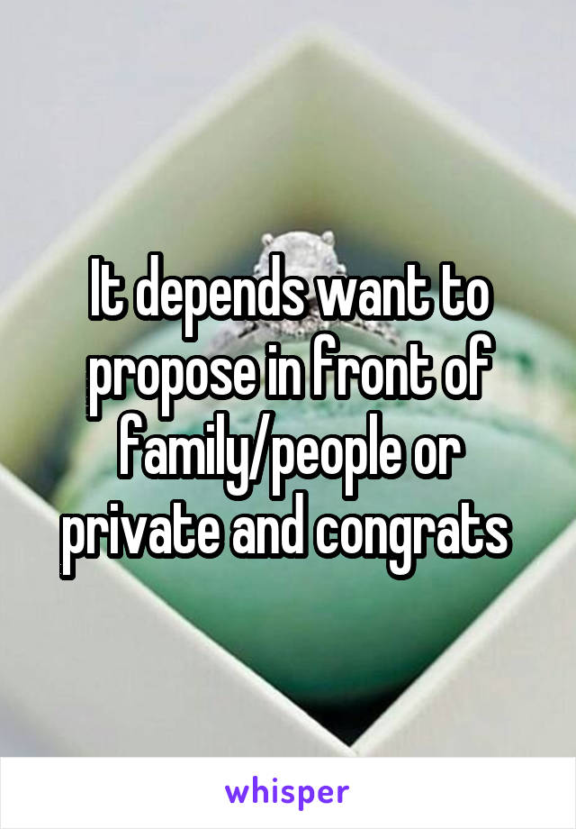 It depends want to propose in front of family/people or private and congrats 
