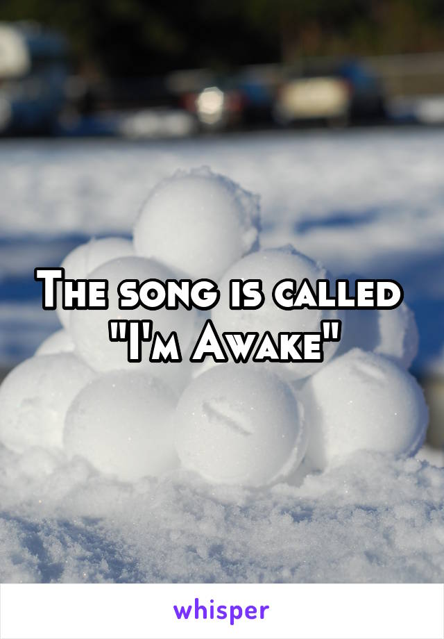 The song is called 
"I'm Awake"