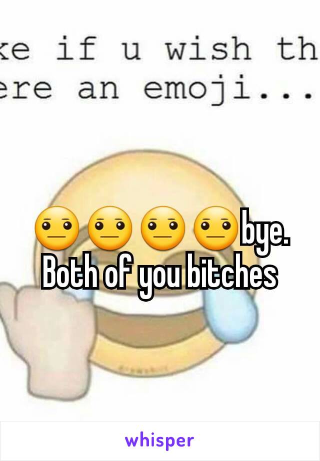😐😐😐😐bye. Both of you bitches