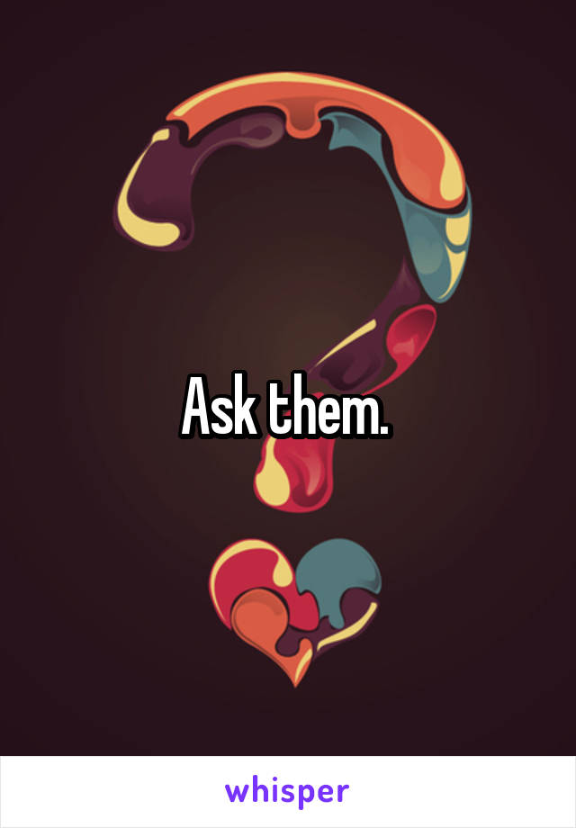 Ask them. 