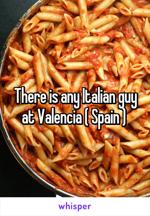 There is any Italian guy at Valencia ( Spain ) 