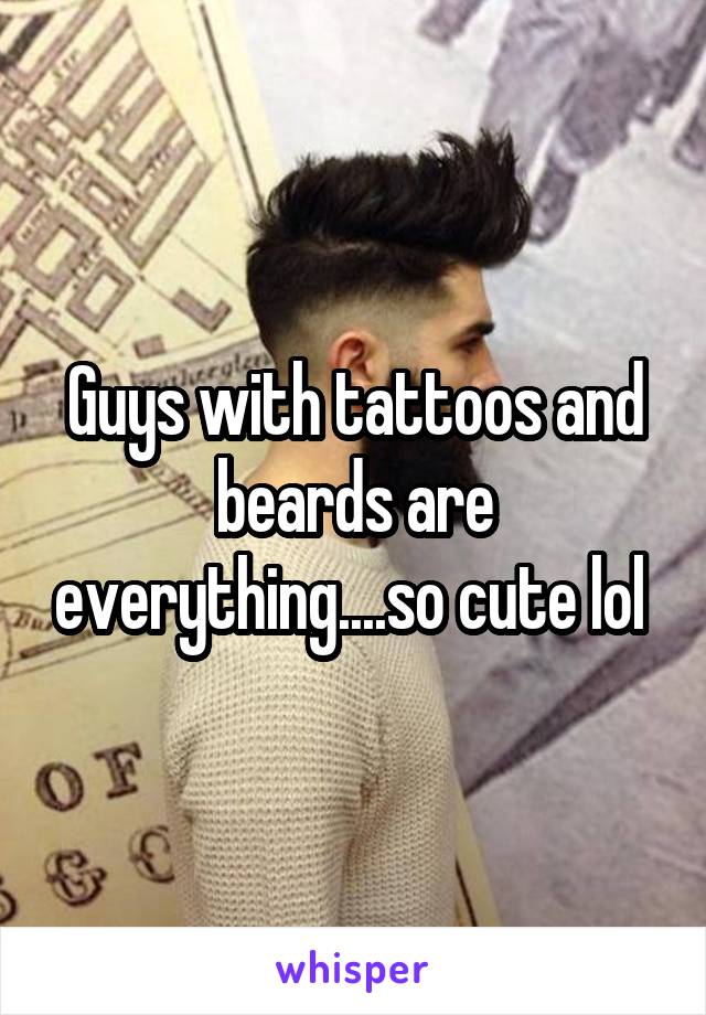 Guys with tattoos and beards are everything....so cute lol 