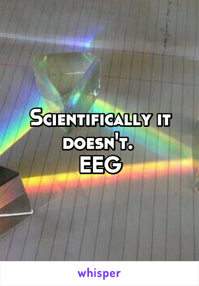 Scientifically it doesn't. 
EEG