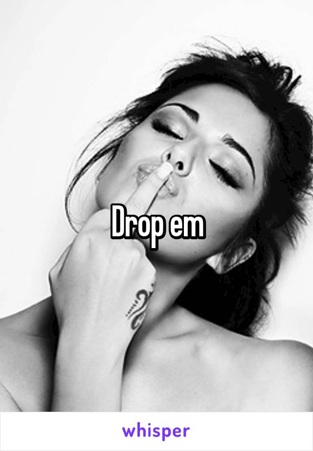 Drop em
