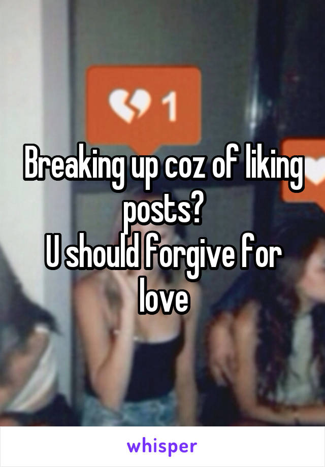 Breaking up coz of liking posts?
U should forgive for love