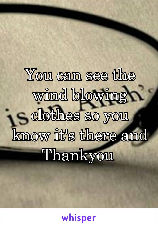 You can see the wind blowing clothes so you know it's there and Thankyou 