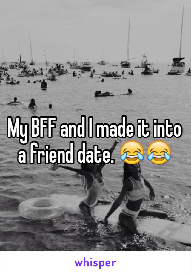 My BFF and I made it into a friend date. 😂😂