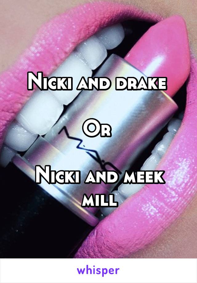 Nicki and drake 

Or 

Nicki and meek mill