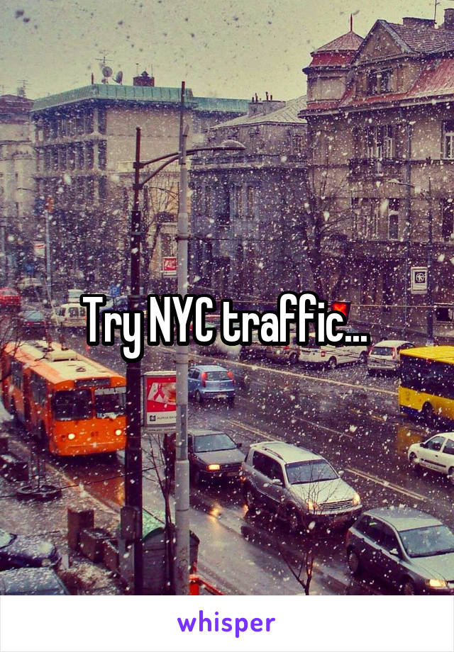 Try NYC traffic... 