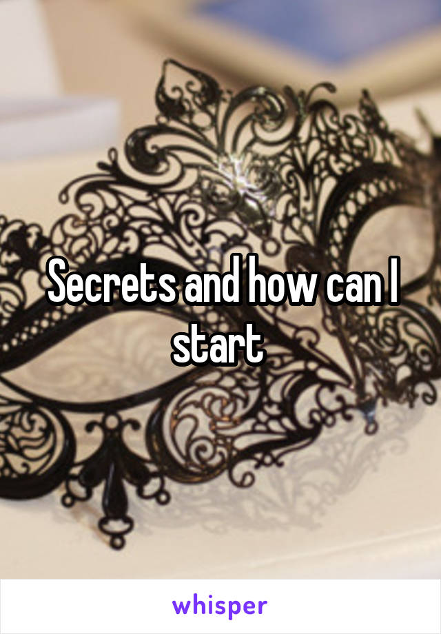 Secrets and how can I start 