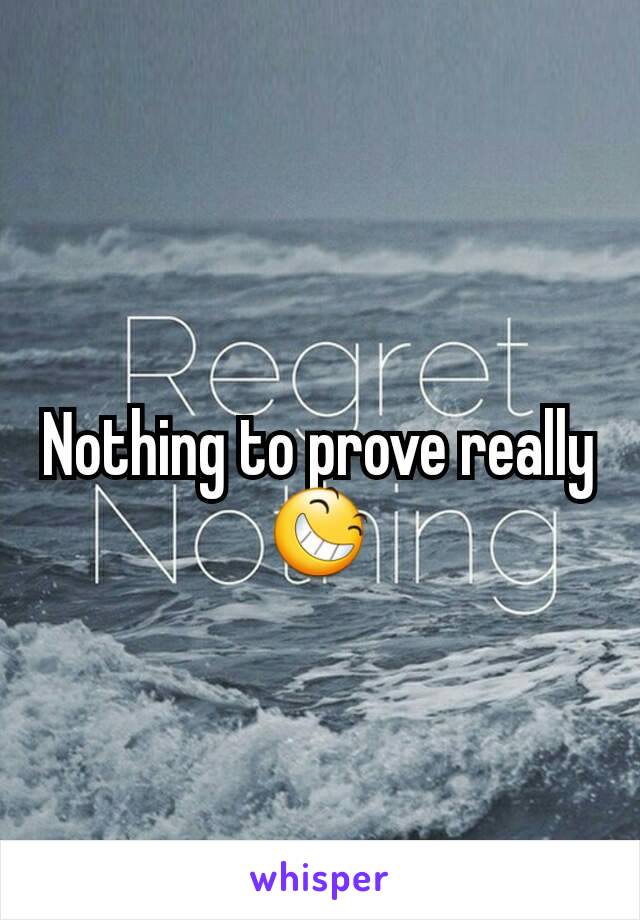 Nothing to prove really 😆