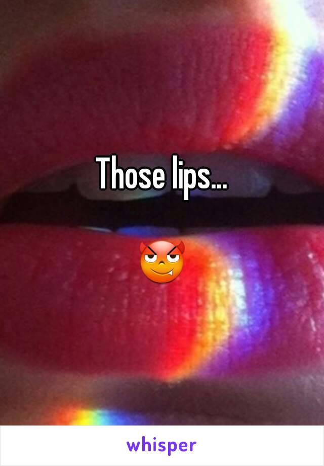 Those lips...

😈