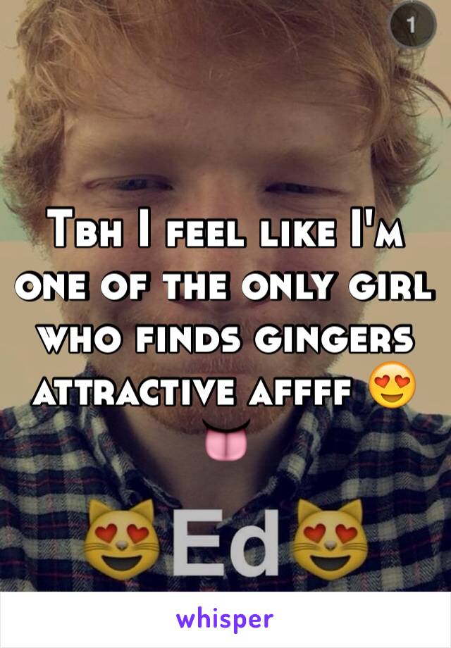 Tbh I feel like I'm one of the only girl who finds gingers attractive affff 😍👅