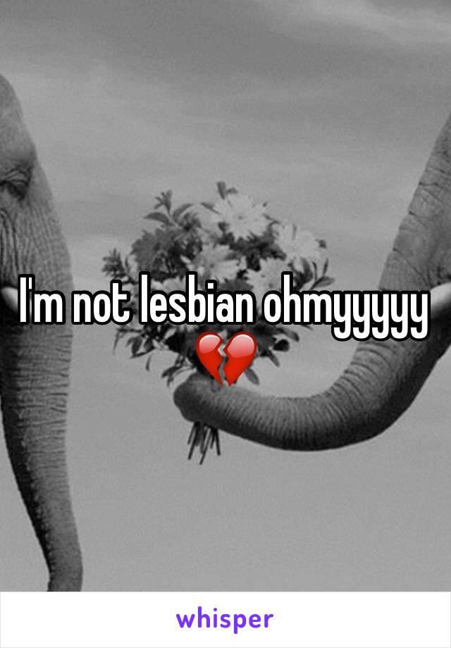 I'm not lesbian ohmyyyyy 💔