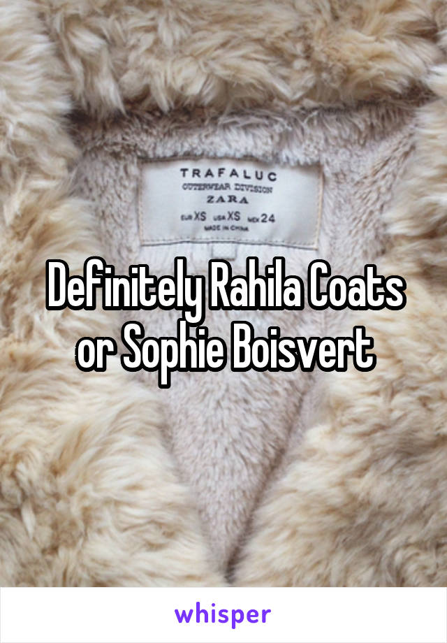 Definitely Rahila Coats or Sophie Boisvert