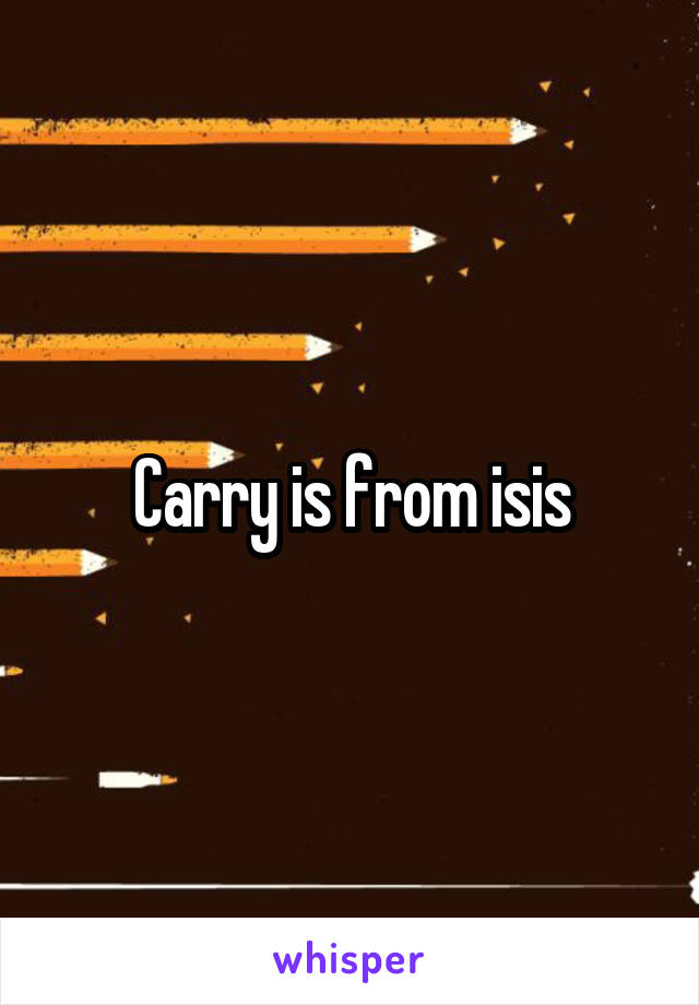 Carry is from isis