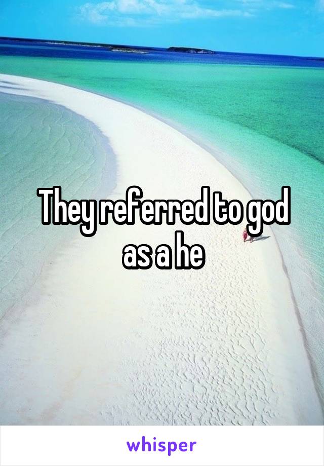 They referred to god as a he