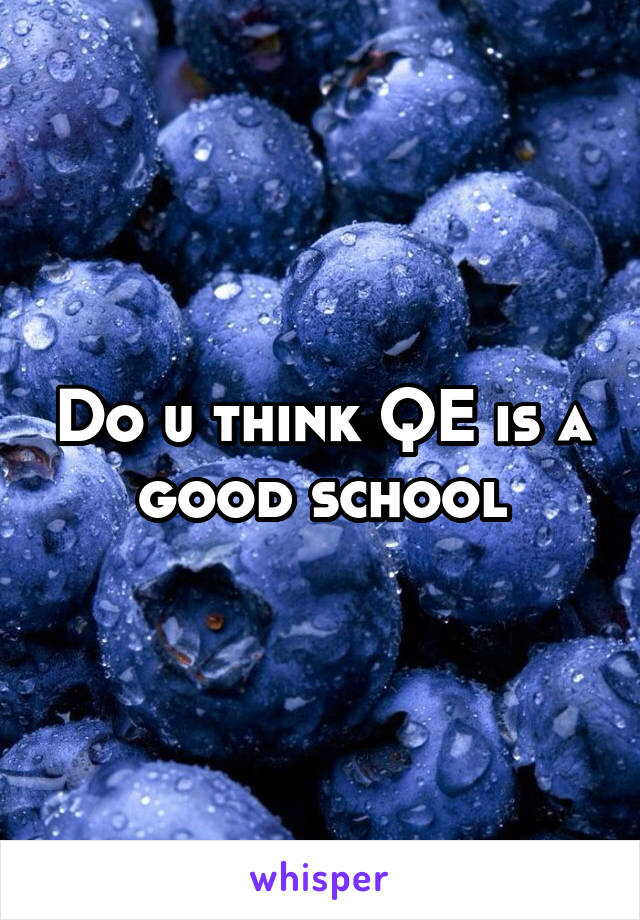Do u think QE is a good school