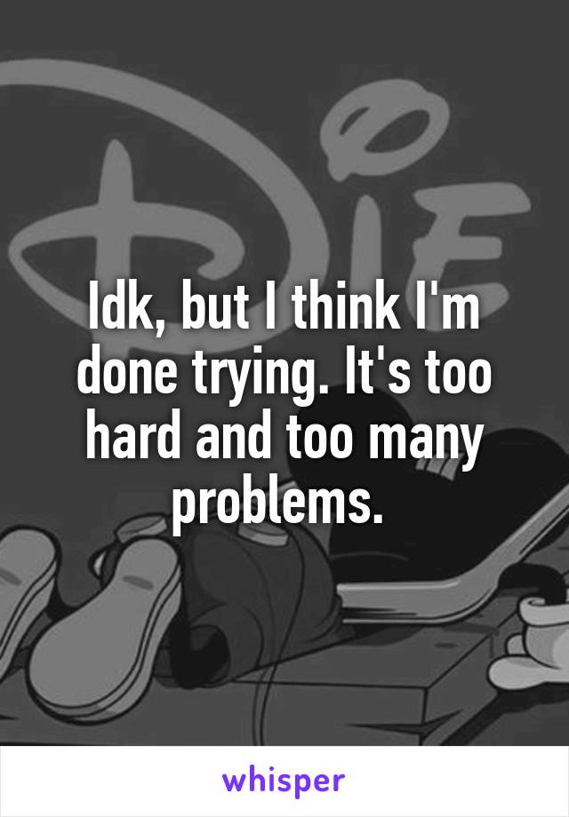 Idk, but I think I'm done trying. It's too hard and too many problems. 