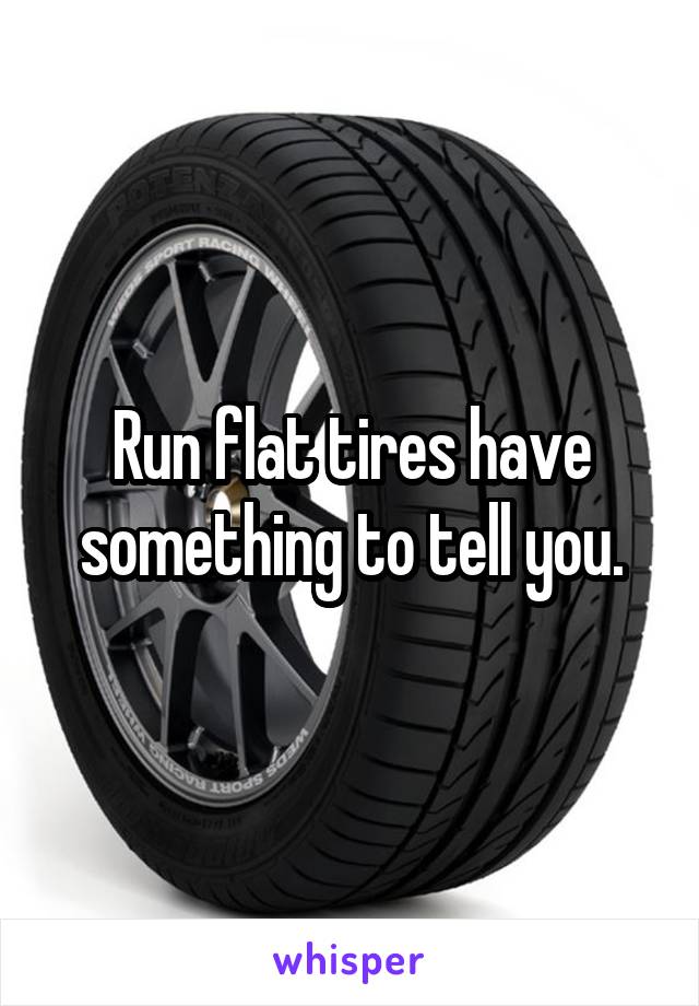 Run flat tires have something to tell you.