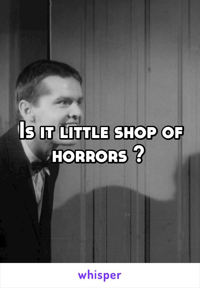 Is it little shop of horrors ? 
