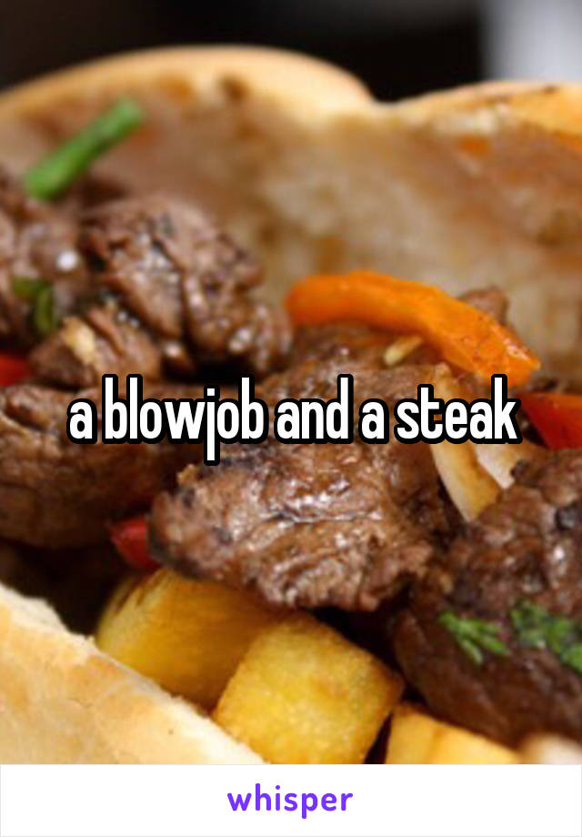 a blowjob and a steak