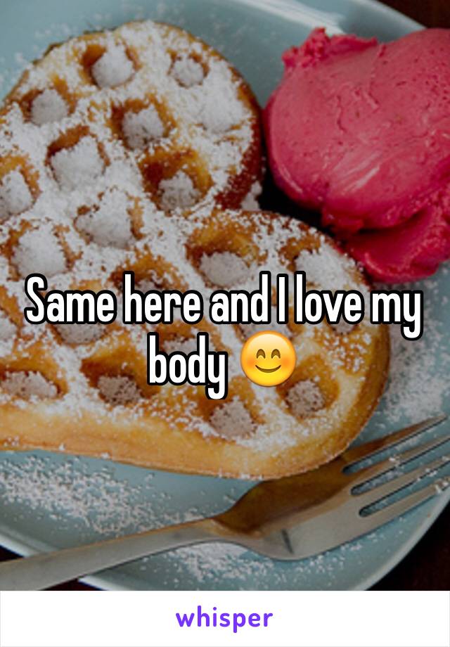 Same here and I love my body 😊