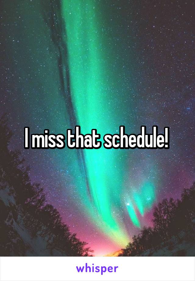 I miss that schedule! 