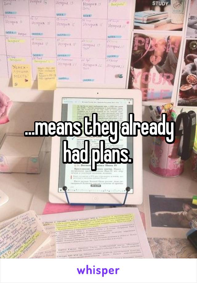 ...means they already had plans. 