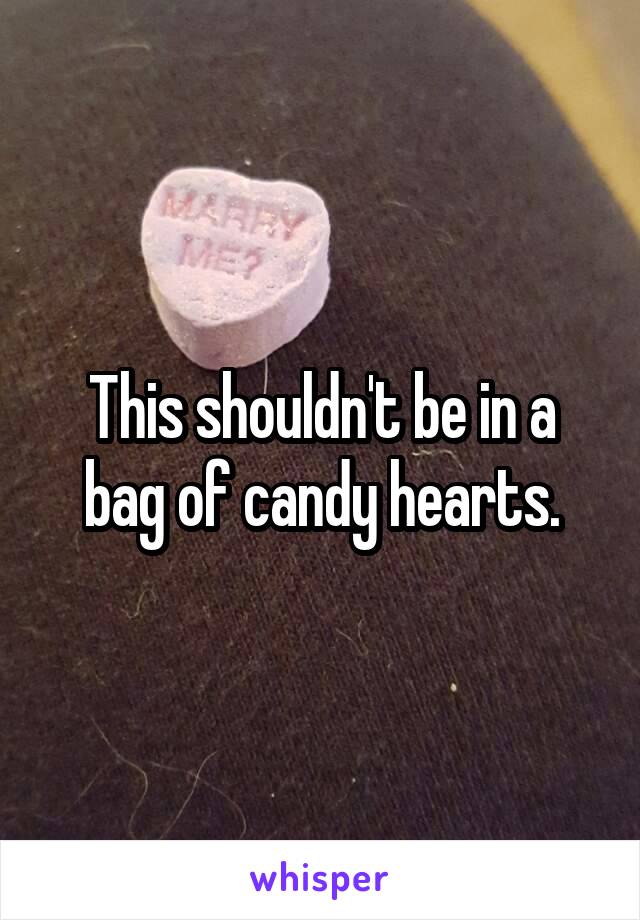 This shouldn't be in a bag of candy hearts.