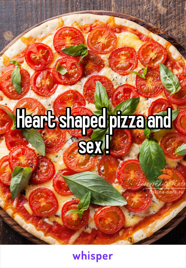 Heart shaped pizza and sex !