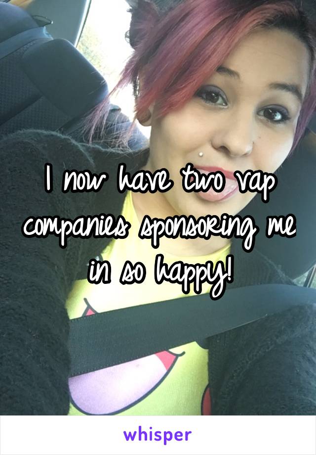 I now have two vap companies sponsoring me in so happy!