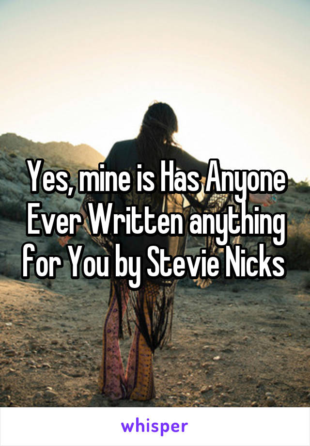 Yes, mine is Has Anyone Ever Written anything for You by Stevie Nicks 