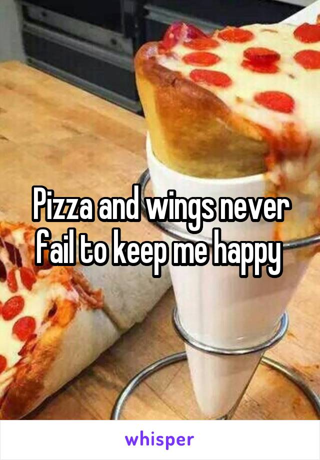 Pizza and wings never fail to keep me happy 