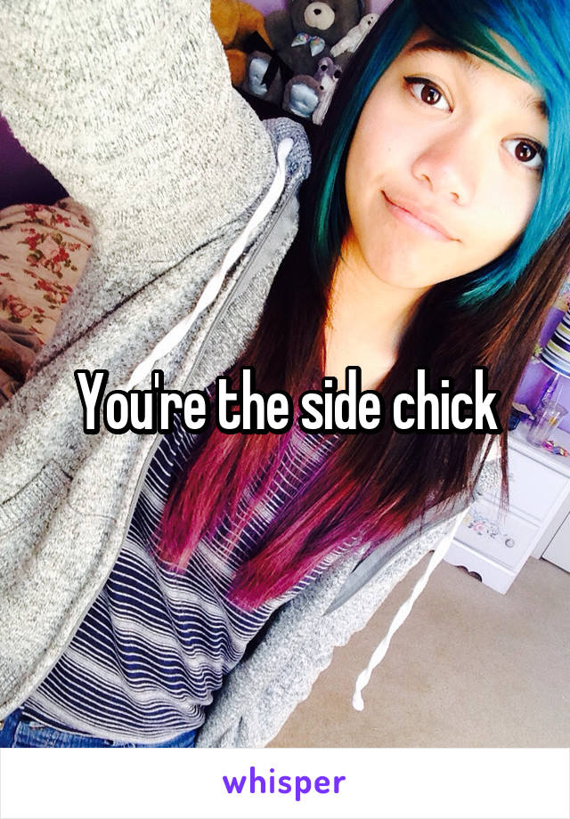 You're the side chick